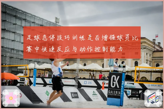 足球急停技巧训练是否增强球员比赛中快速反应与动作控制能力